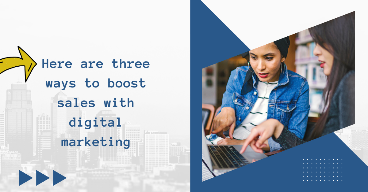 Here are three ways to boost sales with digital marketing