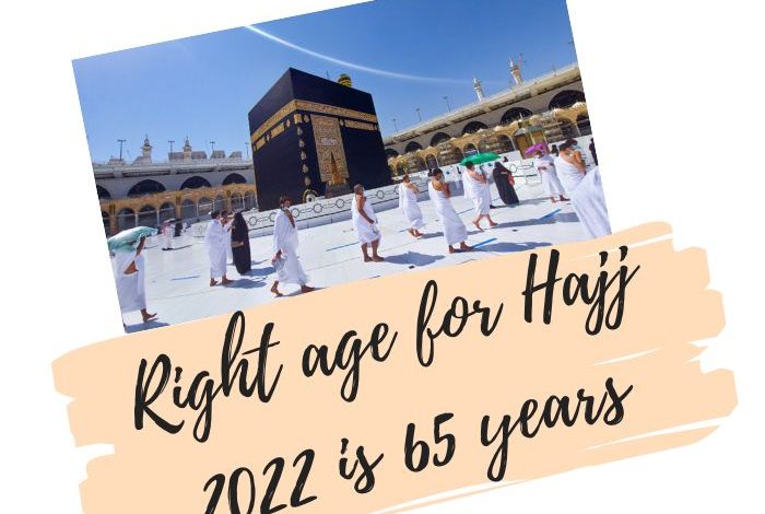 Right age for Hajj 2022 is 65 years