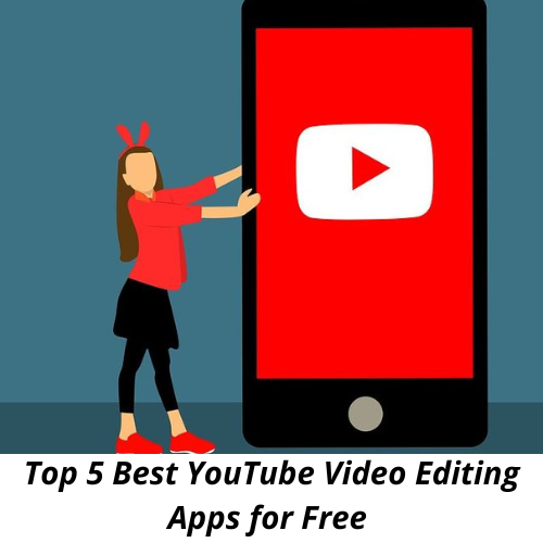 Top 5 Best YouTube Video Editing Apps for Free