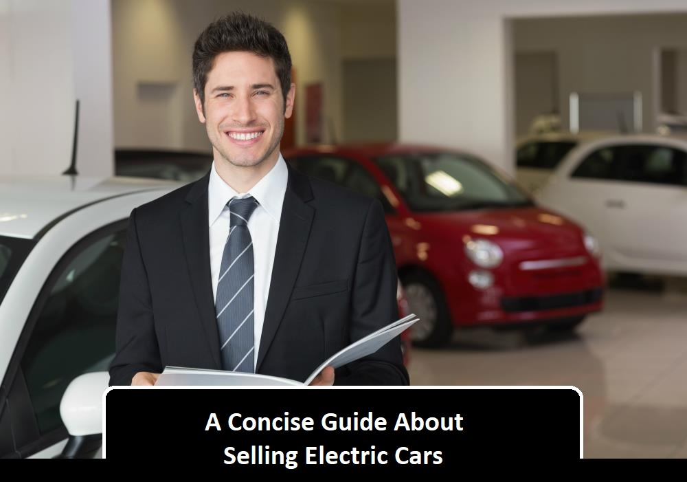 A Concise Guide About Selling Electric Cars