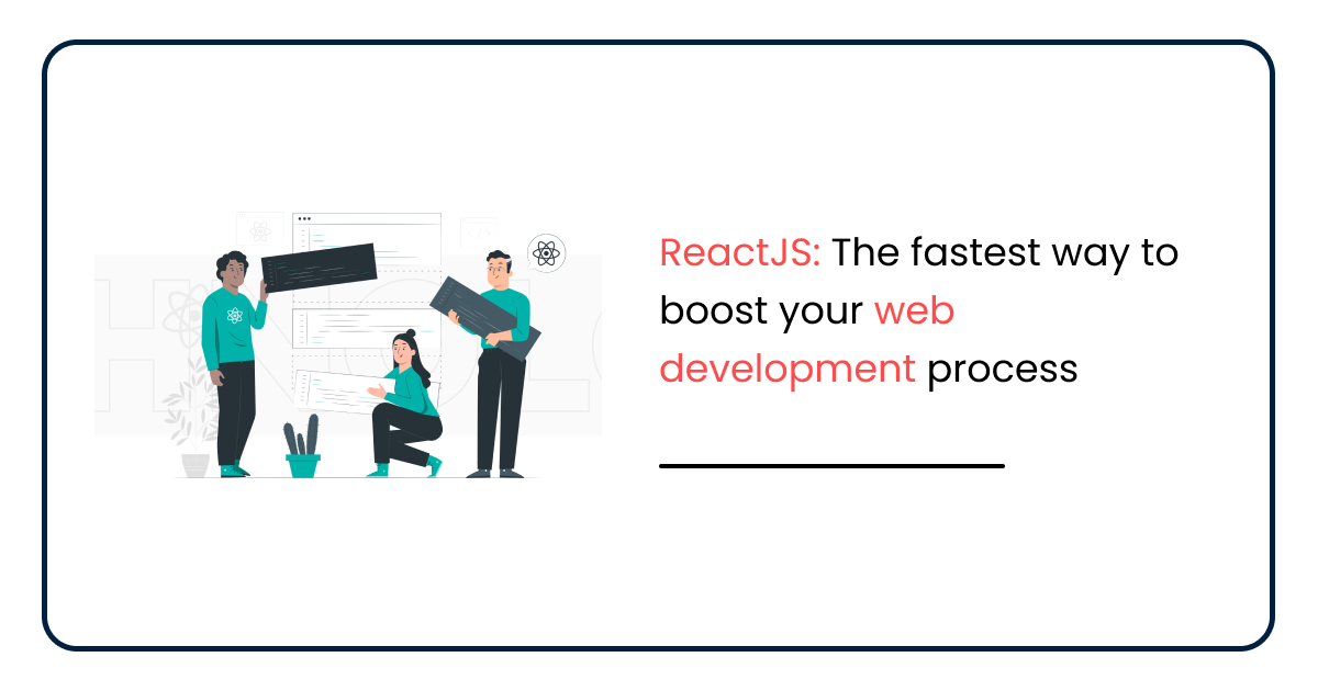 ReactJS: The fastest way to boost your web development process