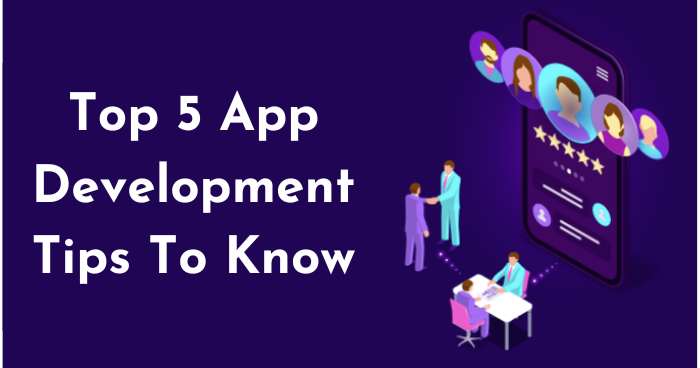 Top 5 App Development Tips To Know